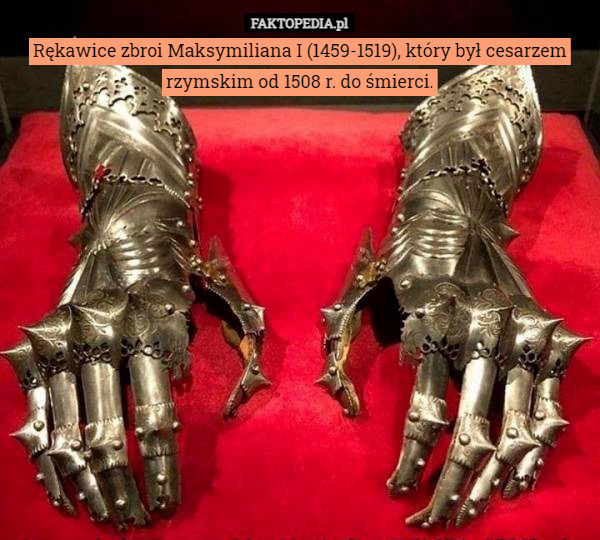 Rękawice zbroi Maksymiliana I (1459-1519), który był cesarzem rzymskim od 1508 r. do śmierci. 