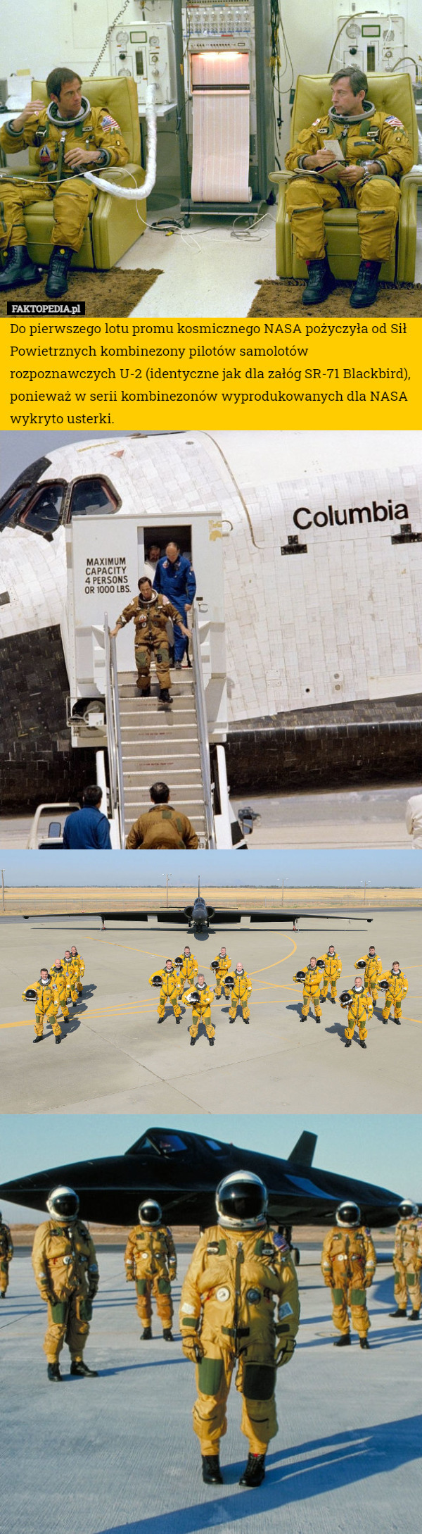 Do pierwszego lotu promu kosmicznego NASA pożyczyła od Sił Powietrznych kombinezony pilotów samolotów rozpoznawczych U-2 (identyczne jak dla załóg SR-71 Blackbird), ponieważ w serii kombinezonów wyprodukowanych dla NASA wykryto usterki. 