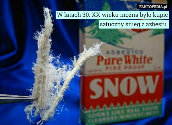 W latach 30. XX wieku można było kupić sztuczny śnieg z azbestu. 