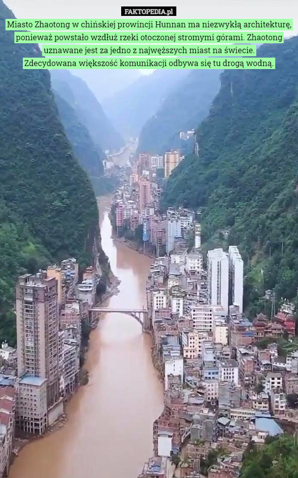 Miasto Zhaotong w chińskiej prowincji Hunnan ma niezwykłą architekturę, ponieważ powstało wzdłuż rzeki otoczonej stromymi górami. Zhaotong uznawane jest za jedno z najwęższych miast na świecie.
Zdecydowana większość komunikacji odbywa się tu drogą wodną. 