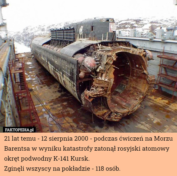 21 lat temu - 12 sierpnia 2000 - podczas ćwiczeń na Morzu Barentsa w wyniku katastrofy zatonął rosyjski atomowy okręt podwodny K-141 Kursk.
Zginęli wszyscy na pokładzie - 118 osób. 