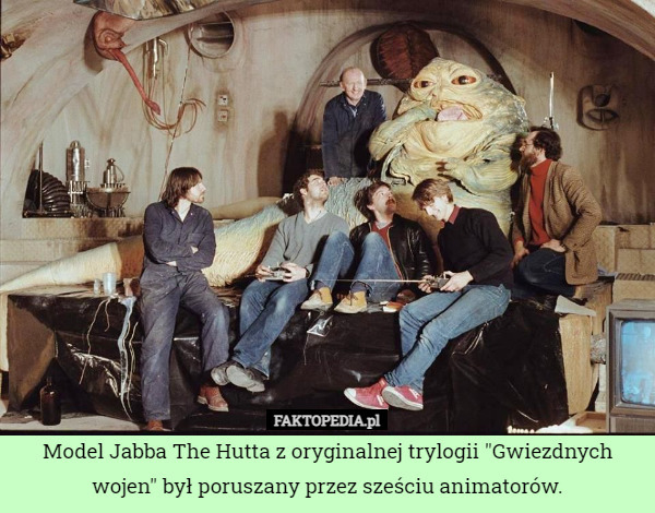 Model Jabba The Hutta z oryginalnej trylogii "Gwiezdnych wojen" był poruszany przez sześciu animatorów. 
