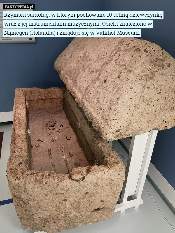 Rzymski sarkofag, w którym pochowano 10-letnią dziewczynkę wraz z jej instrumentami muzycznymi. Obiekt znaleziono w Nijmegen (Holandia) i znajduje się w Valkhof Museum. 
