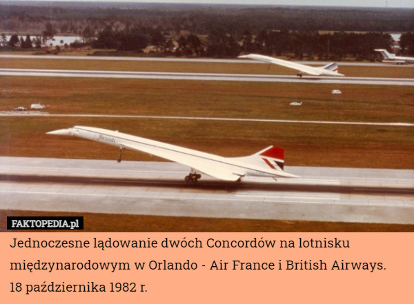 Jednoczesne lądowanie dwóch Concordów na lotnisku międzynarodowym w Orlando - Air France i British Airways.
18 października 1982 r. 