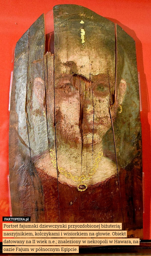 Portret fajumski dziewczynki przyozdobionej biżuterią: naszyjnikiem, kolczykami i wisiorkiem na głowie. Obiekt datowany na II wiek n.e.; znaleziony w nekropoli w Hawara, na oazie Fajum w północnym Egipcie. 