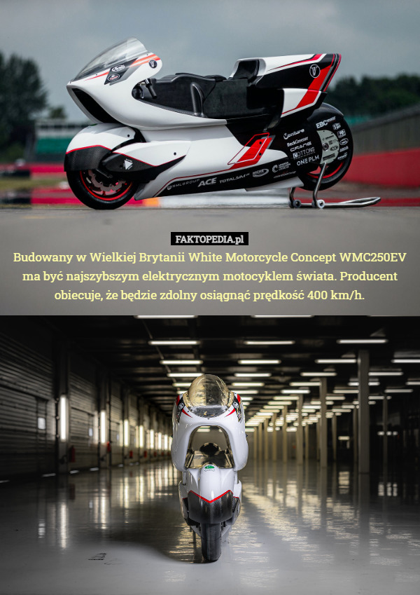 Budowany w Wielkiej Brytanii White Motorcycle Concept WMC250EV ma być najszybszym elektrycznym motocyklem świata. Producent obiecuje, że będzie zdolny osiągnąć prędkość 400 km/h. 