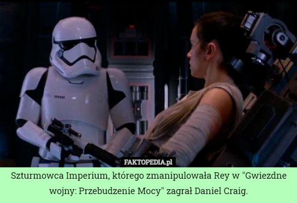 Szturmowca Imperium, którego zmanipulowała Rey w "Gwiezdne wojny: Przebudzenie Mocy" zagrał Daniel Craig. 