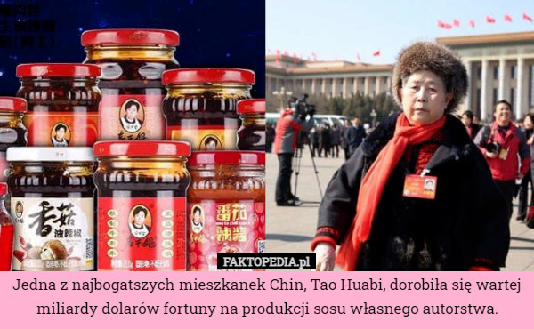 Jedna z najbogatszych mieszkanek Chin, Tao Huabi, dorobiła się wartej miliardy dolarów fortuny na produkcji sosu własnego autorstwa. 