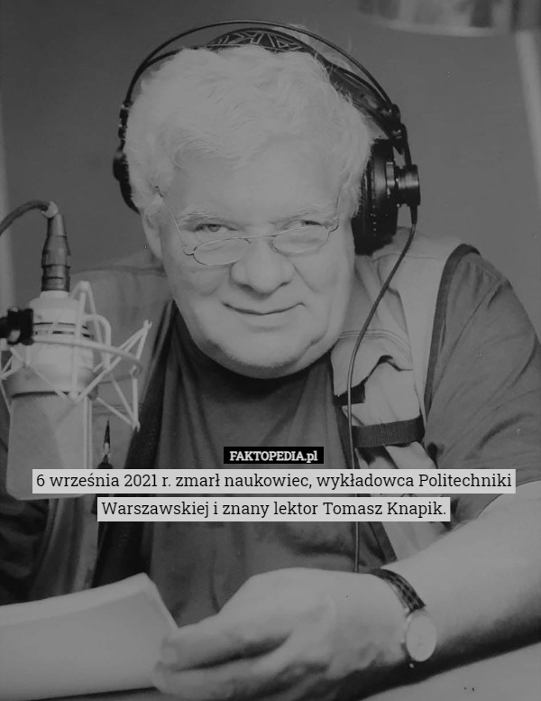 6 września 2021 r. zmarł naukowiec, wykładowca Politechniki Warszawskiej i znany lektor Tomasz Knapik. 