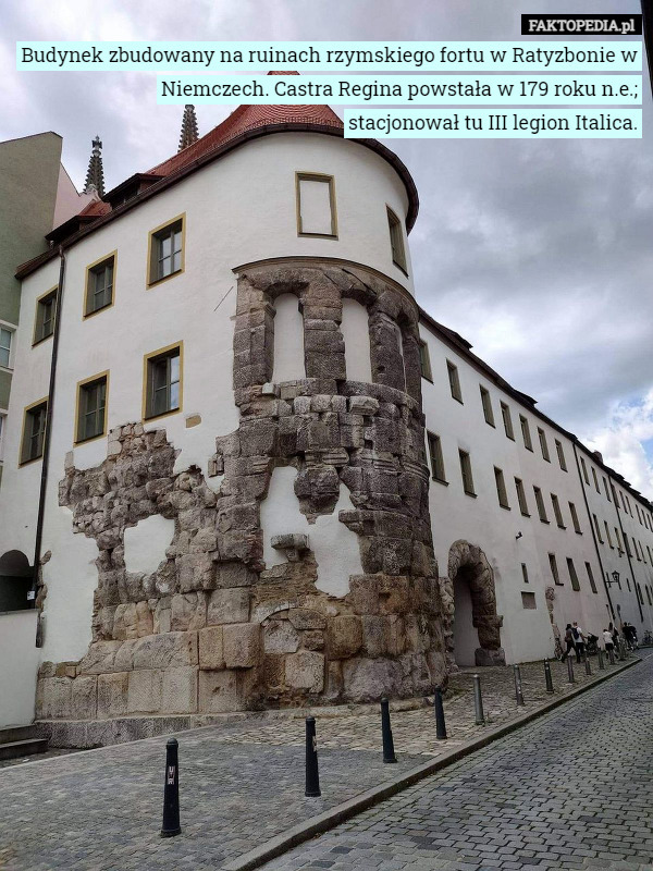 Budynek zbudowany na ruinach rzymskiego fortu w Ratyzbonie w Niemczech. Castra Regina powstała w 179 roku n.e.;
stacjonował tu III legion Italica. 