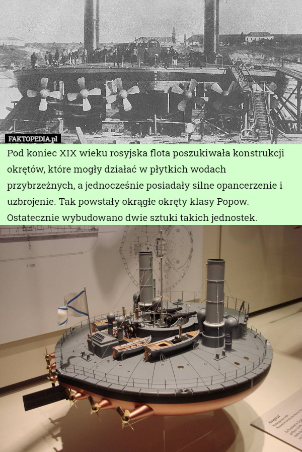Pod koniec XIX wieku rosyjska flota poszukiwała konstrukcji okrętów, które mogły działać w płytkich wodach przybrzeżnych, a jednocześnie posiadały silne opancerzenie i uzbrojenie. Tak powstały okrągłe okręty klasy Popow.
Ostatecznie wybudowano dwie sztuki takich jednostek. 