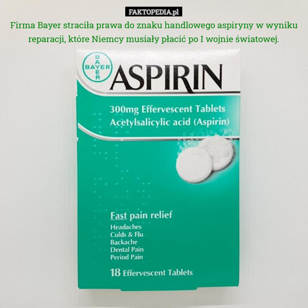 Firma Bayer straciła prawa do znaku handlowego aspiryny w wyniku reparacji, które Niemcy musiały płacić po I wojnie światowej. 