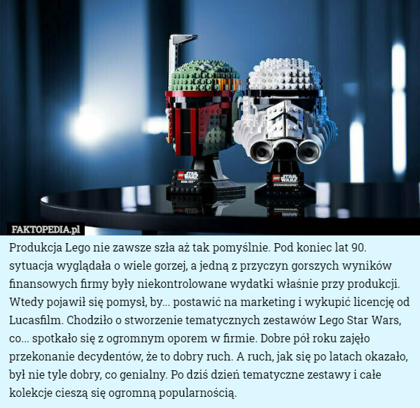 Produkcja Lego nie zawsze szła aż tak pomyślnie. Pod koniec lat 90. sytuacja wyglądała o wiele gorzej, a jedną z przyczyn gorszych wyników finansowych firmy były niekontrolowane wydatki właśnie przy produkcji. Wtedy pojawił się pomysł, by... postawić na marketing i wykupić licencję od Lucasfilm. Chodziło o stworzenie tematycznych zestawów Lego Star Wars, co... spotkało się z ogromnym oporem w firmie. Dobre pół roku zajęło przekonanie decydentów, że to dobry ruch. A ruch, jak się po latach okazało, był nie tyle dobry, co genialny. Po dziś dzień tematyczne zestawy i całe kolekcje cieszą się ogromną popularnością. 