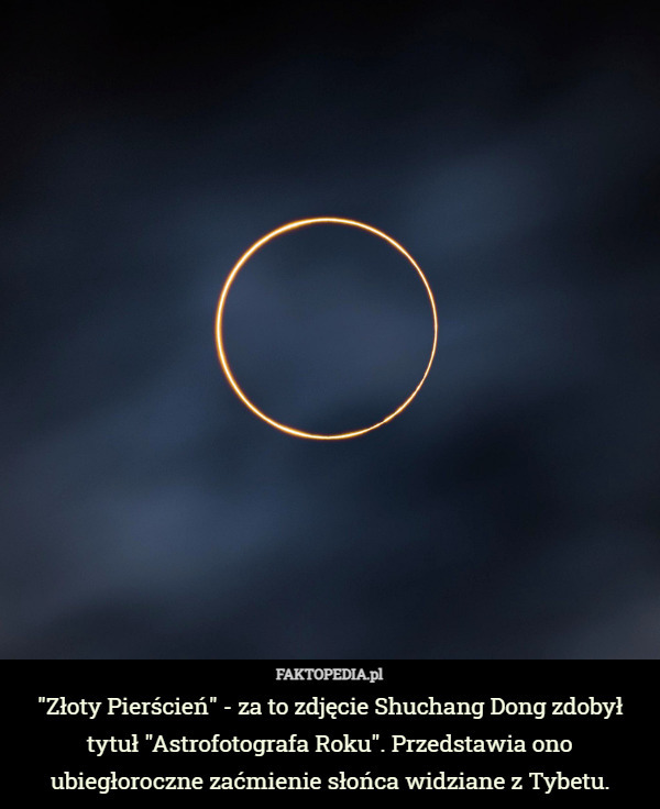 "Złoty Pierścień" - za to zdjęcie Shuchang Dong zdobył tytuł "Astrofotografa Roku". Przedstawia ono ubiegłoroczne zaćmienie słońca widziane z Tybetu. 