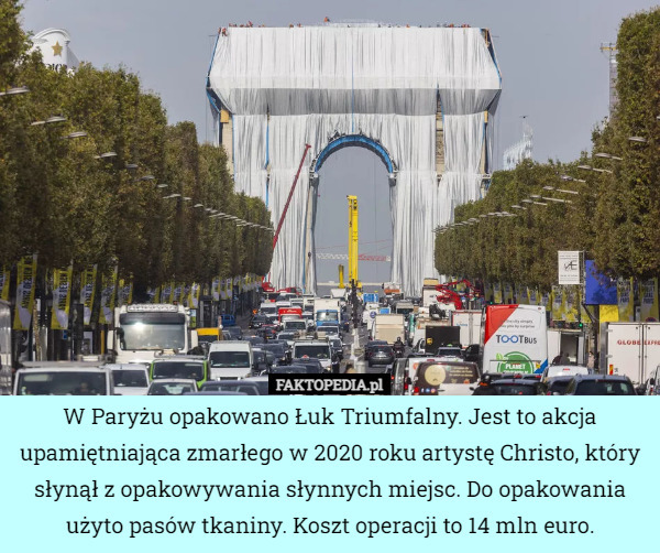 W Paryżu opakowano Łuk Triumfalny. Jest to akcja upamiętniająca zmarłego w 2020 roku artystę Christo, który słynął z opakowywania słynnych miejsc. Do opakowania użyto pasów tkaniny. Koszt operacji to 14 mln euro. 