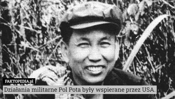 Działania militarne Pol Pota były wspierane przez USA. 