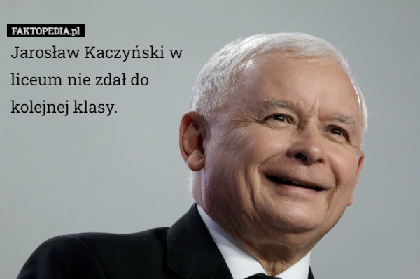 Jarosław Kaczyński w liceum nie zdał do kolejnej klasy. 