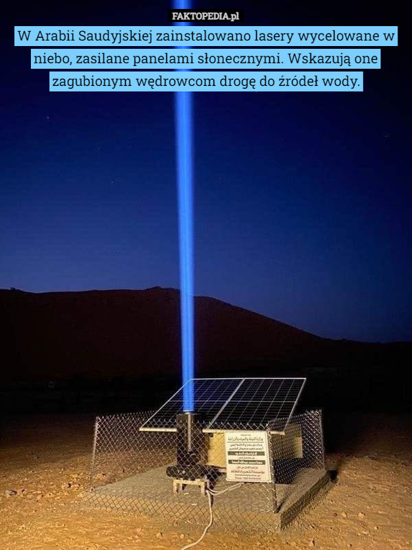 W Arabii Saudyjskiej zainstalowano lasery wycelowane w niebo, zasilane panelami słonecznymi. Wskazują one zagubionym wędrowcom drogę do źródeł wody. 