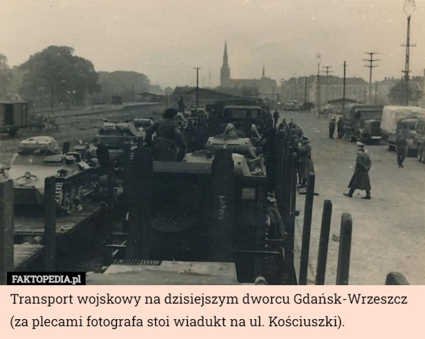 Transport wojskowy na dzisiejszym dworcu Gdańsk-Wrzeszcz (za plecami fotografa stoi wiadukt na ul. Kościuszki). 