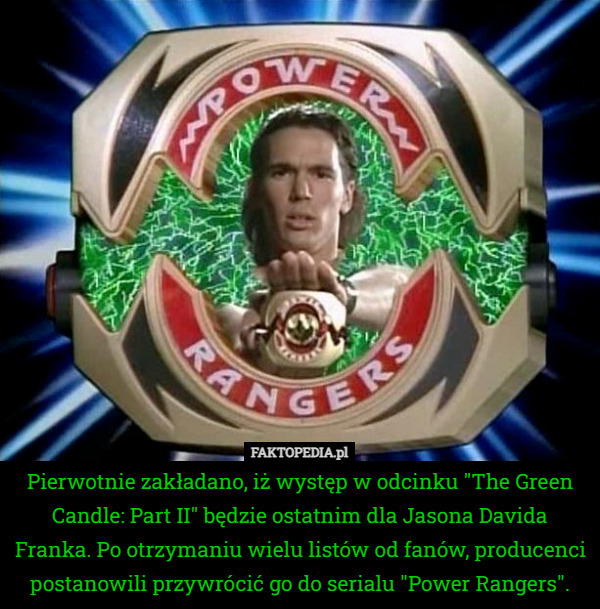 Pierwotnie zakładano, iż występ w odcinku "The Green Candle: Part II" będzie ostatnim dla Jasona Davida Franka. Po otrzymaniu wielu listów od fanów, producenci postanowili przywrócić go do serialu "Power Rangers". 