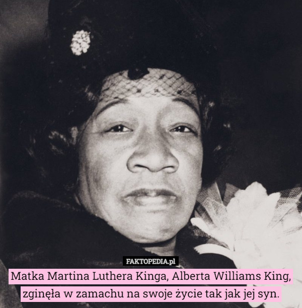 Matka Martina Luthera Kinga, Alberta Williams King, zginęła w zamachu na swoje życie tak jak jej syn. 