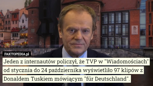 Jeden z internautów policzył, że TVP w "Wiadomościach" od stycznia do 24 października wyświetliło 97 klipów z Donaldem Tuskiem mówiącym "für Deutschland". 