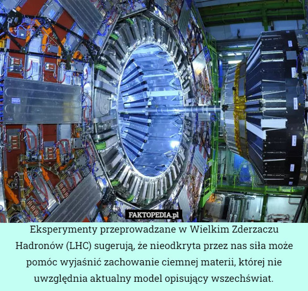 Eksperymenty przeprowadzane w Wielkim Zderzaczu Hadronów (LHC) sugerują, że nieodkryta przez nas siła może pomóc wyjaśnić zachowanie ciemnej materii, której nie uwzględnia aktualny model opisujący wszechświat. 