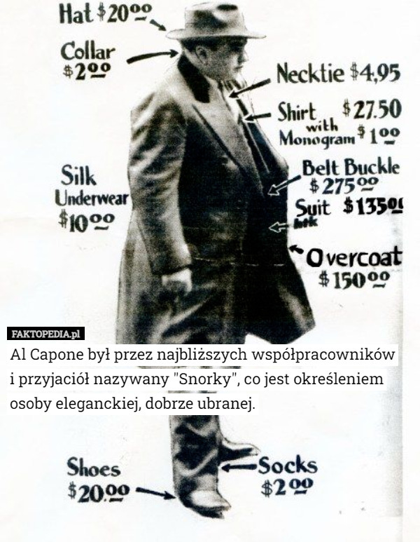 Al Capone był przez najbliższych współpracowników
 i przyjaciół nazywany "Snorky", co jest określeniem osoby eleganckiej, dobrze ubranej. 