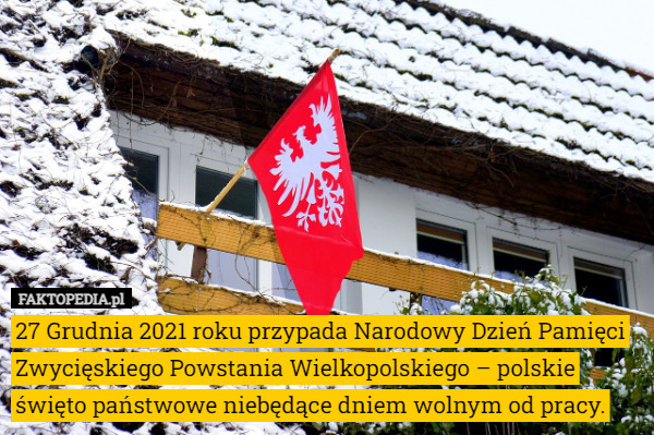 27 Grudnia 2021 roku przypada Narodowy Dzień Pamięci Zwycięskiego Powstania Wielkopolskiego – polskie święto państwowe niebędące dniem wolnym od pracy. 