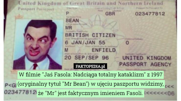 W filmie "Jaś Fasola: Nadciąga totalny kataklizm" z 1997 (oryginalny tytuł "Mr Bean") w ujęciu paszportu widzimy,
 że "Mr" jest faktycznym imieniem Fasoli. 