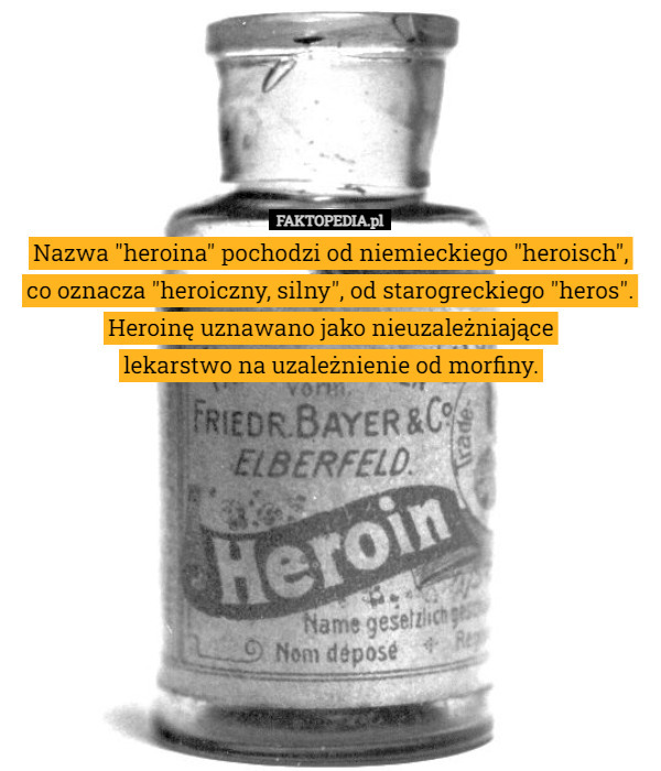 Nazwa "heroina" pochodzi od niemieckiego "heroisch",
 co oznacza "heroiczny, silny", od starogreckiego "heros".
Heroinę uznawano jako nieuzależniające
 lekarstwo na uzależnienie od morfiny. 