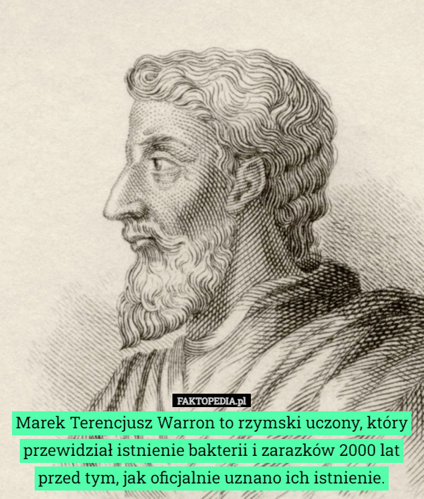Marek Terencjusz Warron to rzymski uczony, który przewidział istnienie bakterii i zarazków 2000 lat przed tym, jak oficjalnie uznano ich istnienie. 