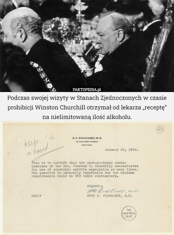 Podczas swojej wizyty w Stanach Zjednoczonych w czasie prohibicji Winston Churchill otrzymał od lekarza „receptę”
na nielimitowaną ilość alkoholu. 