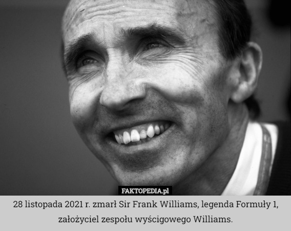 28 listopada 2021 r. zmarł Sir Frank Williams, legenda Formuły 1, założyciel zespołu wyścigowego Williams. 