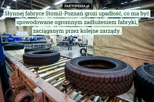 Słynnej fabryce Stomil-Poznań grozi upadłość, co ma być spowodowane ogromnym zadłużeniem fabryki, zaciąganym przez kolejne zarządy. 