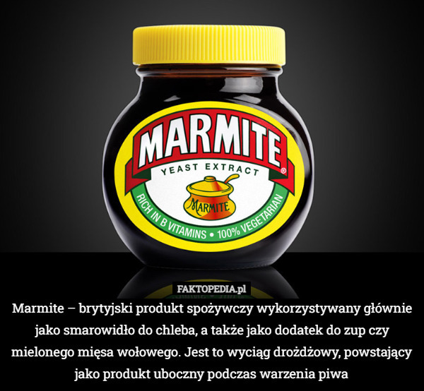 Marmite – brytyjski produkt spożywczy wykorzystywany głównie jako smarowidło do chleba, a także jako dodatek do zup czy mielonego mięsa wołowego. Jest to wyciąg drożdżowy, powstający jako produkt uboczny podczas warzenia piwa 