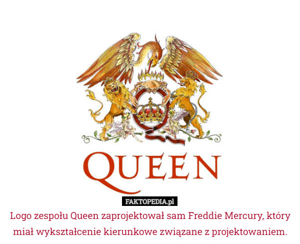 Logo zespołu Queen zaprojektował sam Freddie Mercury, który miał wykształcenie kierunkowe związane z projektowaniem. 
