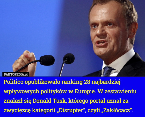 Politico opublikowało ranking 28 najbardziej wpływowych polityków w Europie. W zestawieniu znalazł się Donald Tusk, którego portal uznał za zwycięzcę kategorii „Disrupter”, czyli „Zakłócacz”. 