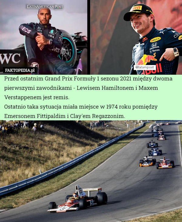Przed ostatnim Grand Prix Formuły 1 sezonu 2021 między dwoma pierwszymi zawodnikami - Lewisem Hamiltonem i Maxem Verstappenem jest remis.
Ostatnio taka sytuacja miała miejsce w 1974 roku pomiędzy Emersonem Fittipaldim i Clay'em Regazzonim. 