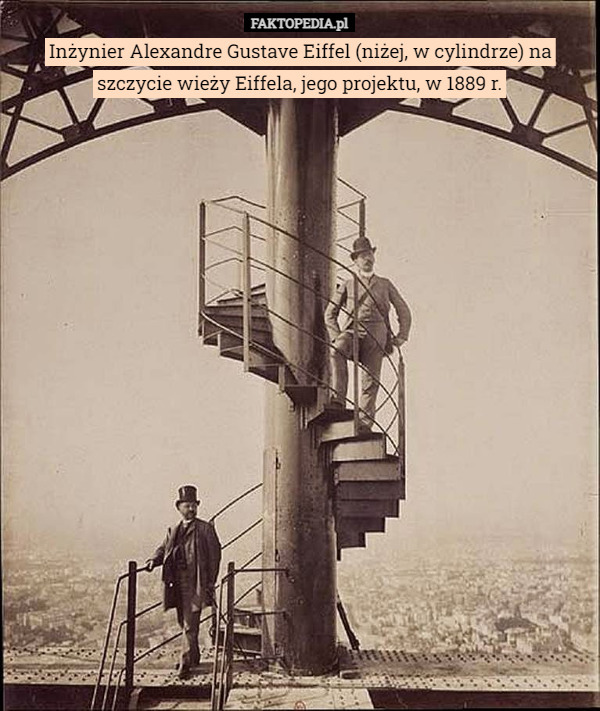 Inżynier Alexandre Gustave Eiffel (niżej, w cylindrze) na szczycie wieży Eiffela, jego projektu, w 1889 r. 