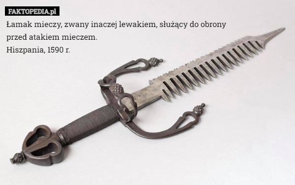 Łamak mieczy, zwany inaczej lewakiem, służący do obrony
przed atakiem mieczem.
Hiszpania, 1590 r. 