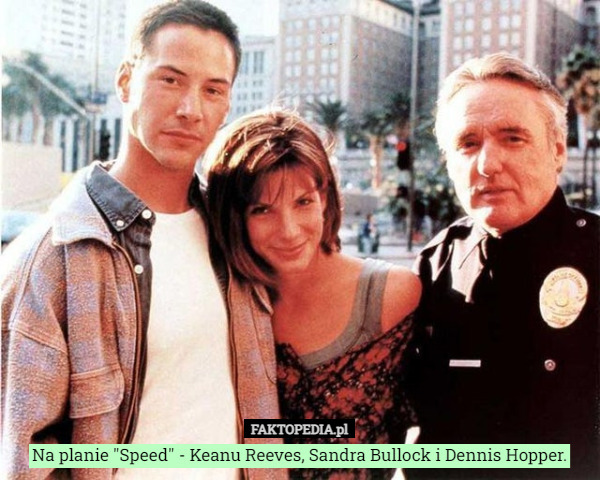 Na planie "Speed" - Keanu Reeves, Sandra Bullock i Dennis Hopper. 