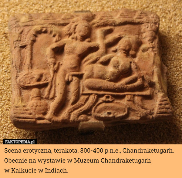 Scena erotyczna, terakota, 800-400 p.n.e., Chandraketugarh. 
Obecnie na wystawie w Muzeum Chandraketugarh
 w Kalkucie w Indiach. 