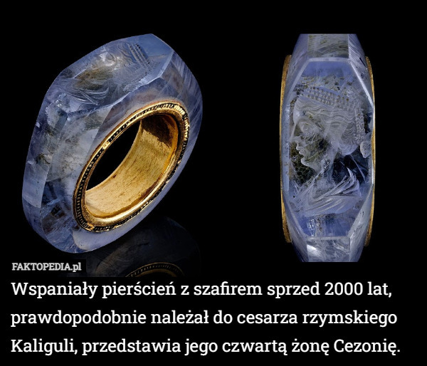 Wspaniały pierścień z szafirem sprzed 2000 lat, prawdopodobnie należał do cesarza rzymskiego Kaliguli, przedstawia jego czwartą żonę Cezonię. 