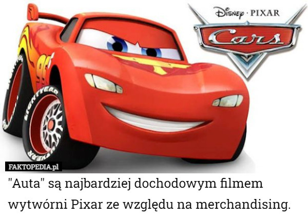 "Auta" są najbardziej dochodowym filmem wytwórni Pixar ze względu na merchandising. 
