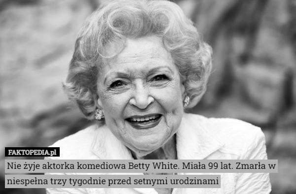 Nie żyje aktorka komediowa Betty White. Miała 99 lat. Zmarła w niespełna trzy tygodnie przed setnymi urodzinami 
