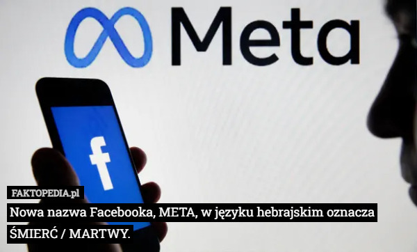 Nowa nazwa Facebooka, META, w języku hebrajskim oznacza ŚMIERĆ / MARTWY. 