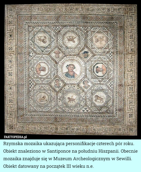 Rzymska mozaika ukazująca personifikacje czterech pór roku. Obiekt znaleziono w Santiponce na południu Hiszpanii. Obecnie mozaika znajduje się w Muzeum Archeologicznym w Sewilli. Obiekt datowany na początek III wieku n.e. 