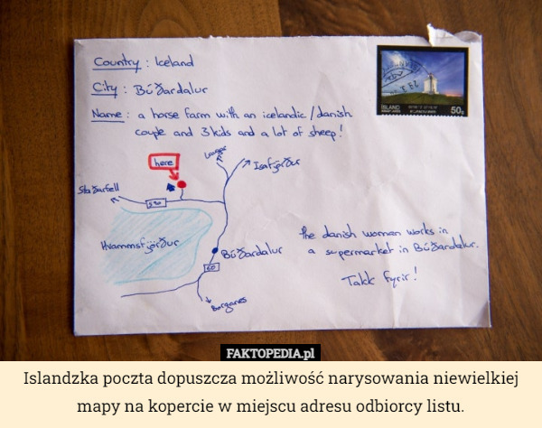 Islandzka poczta dopuszcza możliwość narysowania niewielkiej mapy na kopercie w miejscu adresu odbiorcy listu. 