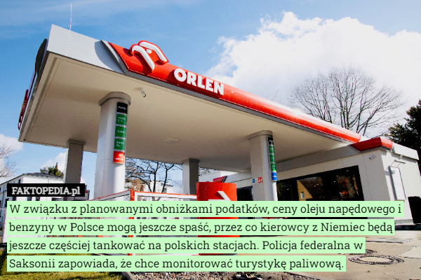 W związku z planowanymi obniżkami podatków, ceny oleju napędowego i benzyny w Polsce mogą jeszcze spaść, przez co kierowcy z Niemiec będą jeszcze częściej tankować na polskich stacjach. Policja federalna w Saksonii zapowiada, że chce monitorować turystykę paliwową. 